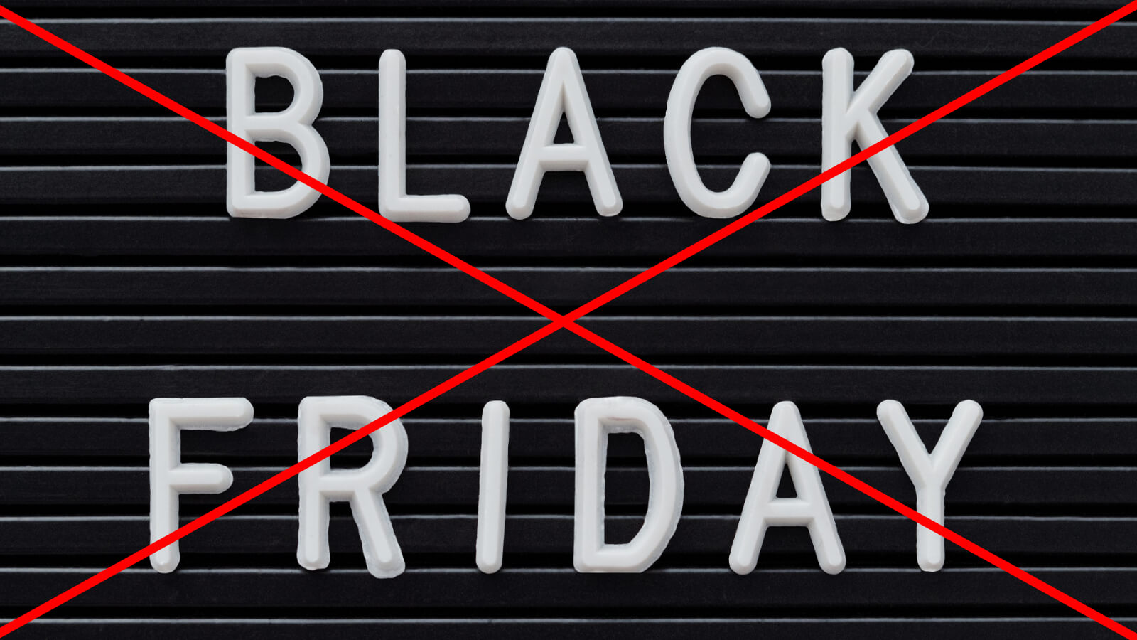 Unsere Black Friday Tradition: Kein Black Friday!